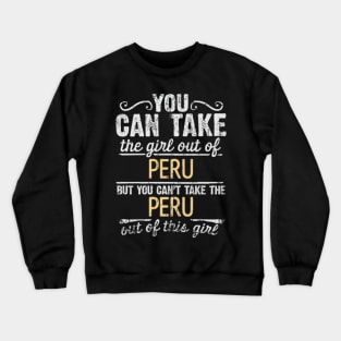 You Can Take The Girl Out Of Peru But You Cant Take The Peru Out Of The Girl - Gift for Peruvian With Roots From Peru Crewneck Sweatshirt